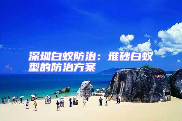 深圳白蟻防治:堆砂白蟻型的防治方案