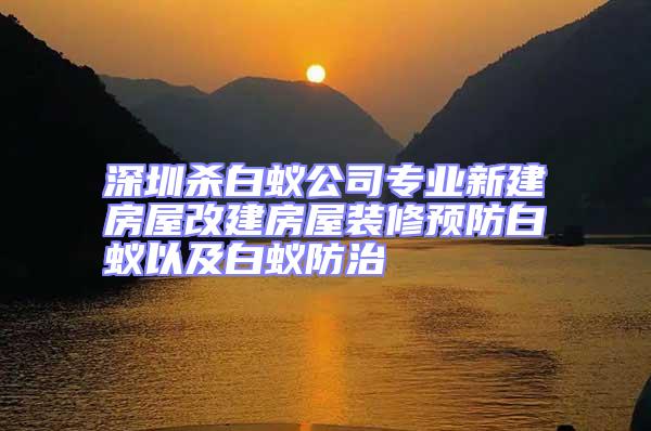 深圳殺白蟻公司專(zhuān)業(yè)新建房屋改建房屋裝修預(yù)防白蟻以及白蟻防治