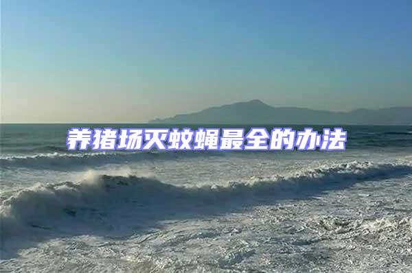 養(yǎng)豬場滅蚊蠅最全的辦法