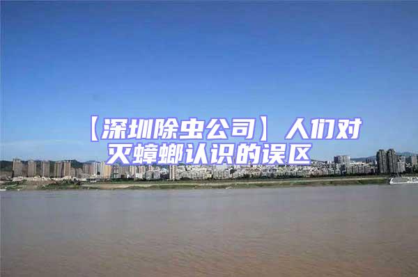 【深圳除蟲公司】人們對滅蟑螂認識的誤區(qū)