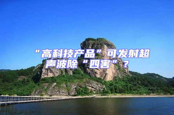 “高科技產(chǎn)品”可發(fā)射超聲波除“四害”？