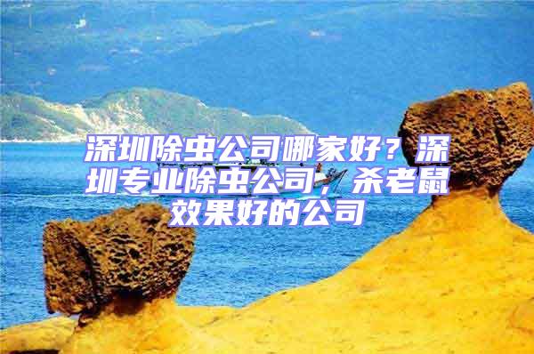 深圳除蟲(chóng)公司哪家好?深圳專(zhuān)業(yè)除蟲(chóng)公司,殺老鼠效果好的公司
