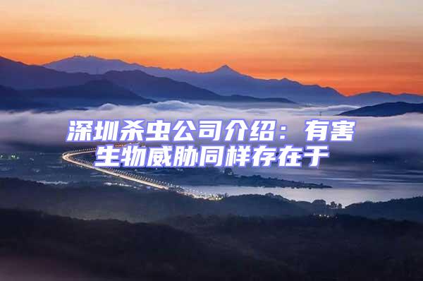 深圳殺蟲公司介紹:有害生物威脅同樣存在于