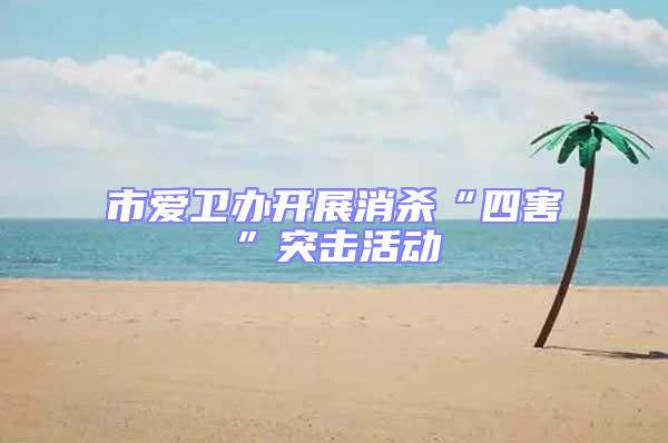 市愛衛(wèi)辦開展消殺“四害”突擊活動(dòng)