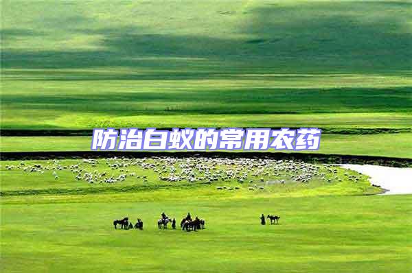 防治白蟻的常用農(nóng)藥