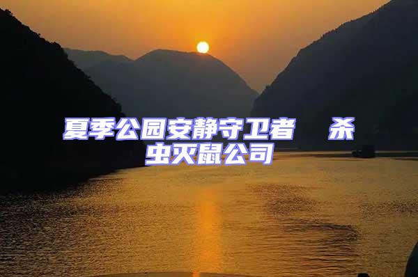夏季公園安靜守衛者 殺蟲滅鼠公司