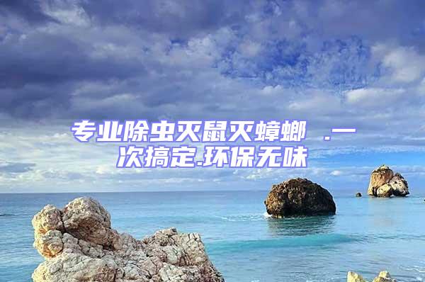 專業除蟲滅鼠滅蟑螂 .一次搞定.環保無味