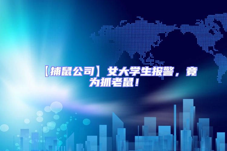 【捕鼠公司】女大學生報警,竟為抓老鼠!