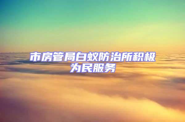 市房管局白蟻防治所積極為民服務(wù)