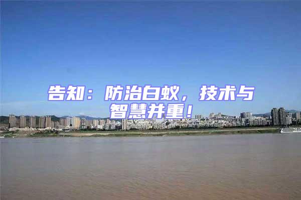 告知:防治白蟻,技術與智慧并重!