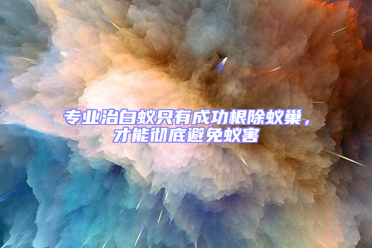 專業治白蟻只有成功根除蟻巢，才能徹底避免蟻害