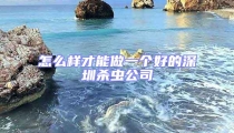 怎么樣才能做一個好的深圳殺蟲公司