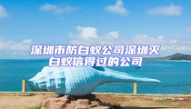 深圳市防白蟻公司深圳滅白蟻信得過的公司