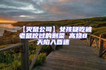 【滅鼠公司】女孩疑吃被老鼠咬過(guò)的剩菜 高燒8天陷入昏迷