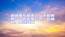 深圳餐廳超市工廠滅鼠服務(wù)----選殺蟲公司，價格低，高效環(huán)保