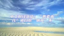 中工財經雜談：“養老本兒”被白蟻“啃食”不