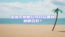 深圳滅蟑螂公司介紹哪種蟑螂藥好？